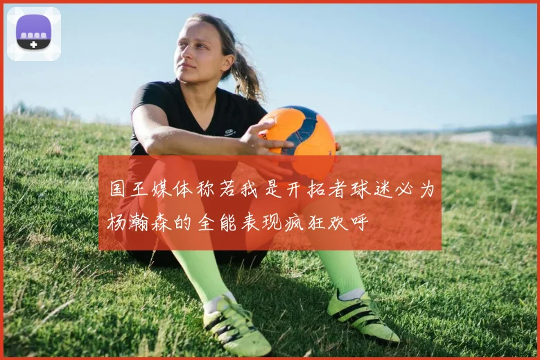 国王媒体称若我是开拓者球迷必为杨瀚森的全能表现疯狂欢呼