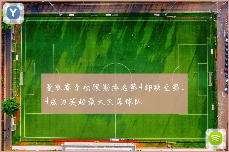 曼联赛季初预期排名第4却跌至第14成为英超最大失落球队