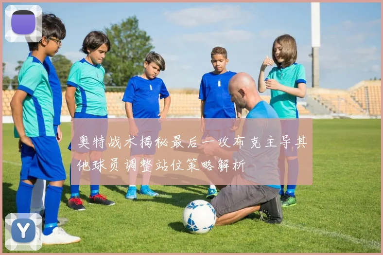 奥特战术揭秘最后一攻布克主导其他球员调整站位策略解析