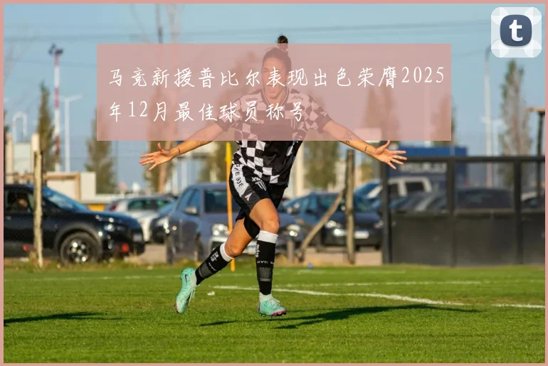 马竞新援普比尔表现出色荣膺2025年12月最佳球员称号