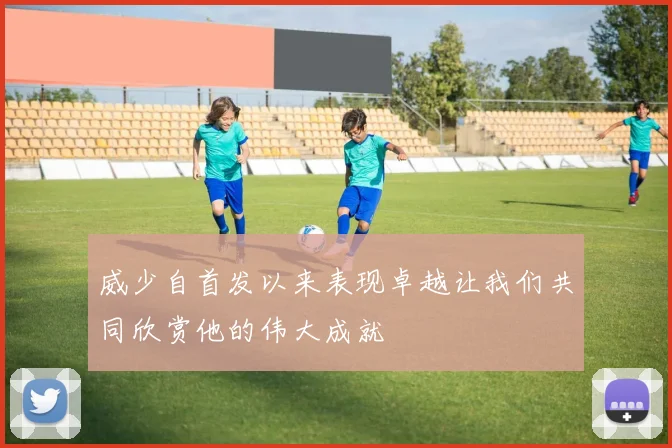 威少自首发以来表现卓越让我们共同欣赏他的伟大成就