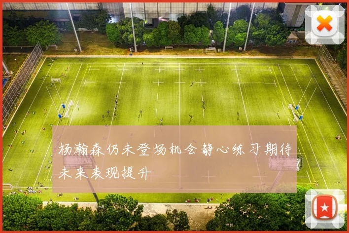 杨瀚森仍未登场机会静心练习期待未来表现提升